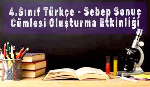 4.Sınıf Türkçe – Sebep Sonuç Cümlesi Oluşturma Etkinliği